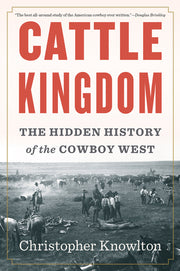 Cattle Kingdom: The Hidden History of the Cowboy West by Knowlton, Christopher
