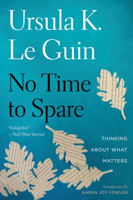 No Time to Spare: Thinking about What Matters -- Ursula K. Le Guin, Paperback