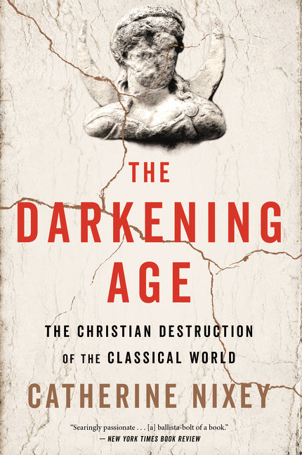 The Darkening Age: The Christian Destruction of the Classical World -- Catherine Nixey, Paperback