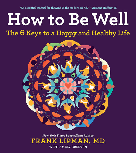 How to Be Well: The 6 Keys to a Happy and Healthy Life by Lipman