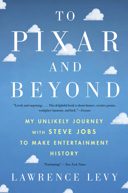 To Pixar and Beyond: My Unlikely Journey with Steve Jobs to Make Entertainment History -- Lawrence Levy, Paperback