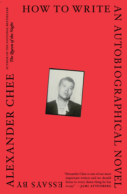 How to Write an Autobiographical Novel: Essays -- Alexander Chee, Paperback
