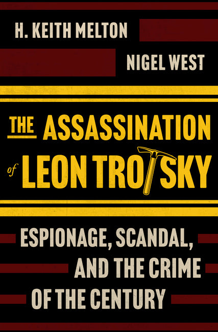 The Assassination of Leon Trotsky: Espionage, Scandal, and the Crime of the Century -- H. Keith Melton, Hardcover