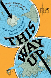 This Way Up: When Maps Go Wrong (and Why It Matters) by Men, Map