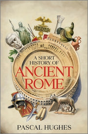 A Short History of Ancient Rome by Hughes, Pascal