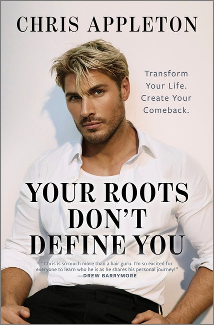 Your Roots Don't Define You: Transform Your Life. Create Your Comeback. -- Chris Appleton, Hardcover
