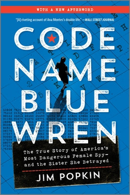 Code Name Blue Wren: The True Story of America's Most Dangerous Female Spy--And the Sister She Betrayed -- Jim Popkin, Paperback