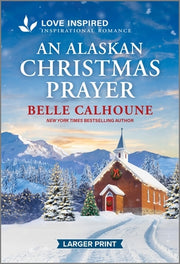 An Alaskan Christmas Prayer: An Uplifting Inspirational Romance by Calhoune, Belle