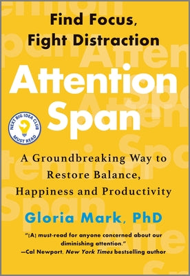 Attention Span: A Groundbreaking Way to Restore Balance, Happiness and Productivity -- Gloria Mark, Hardcover