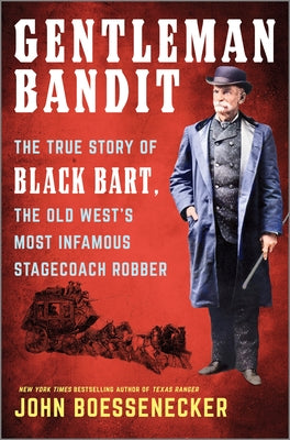 Gentleman Bandit: The True Story of Black Bart, the Old West's Most Infamous Stagecoach Robber -- John Boessenecker, Hardcover