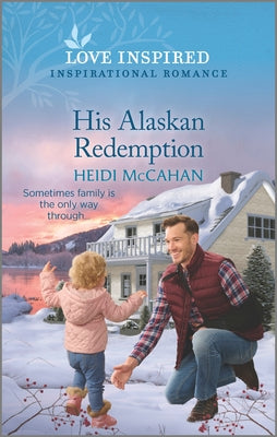 His Alaskan Redemption: An Uplifting Inspirational Romance -- Heidi McCahan, Paperback