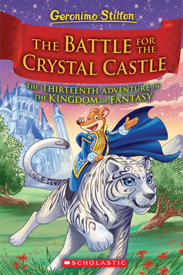 The Battle for Crystal Castle (Geronimo Stilton and the Kingdom of Fantasy #13) -- Geronimo Stilton, Hardcover