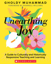 Unearthing Joy: A Guide to Culturally and Historically Responsive Teaching and Learning by Muhammad, Gholdy