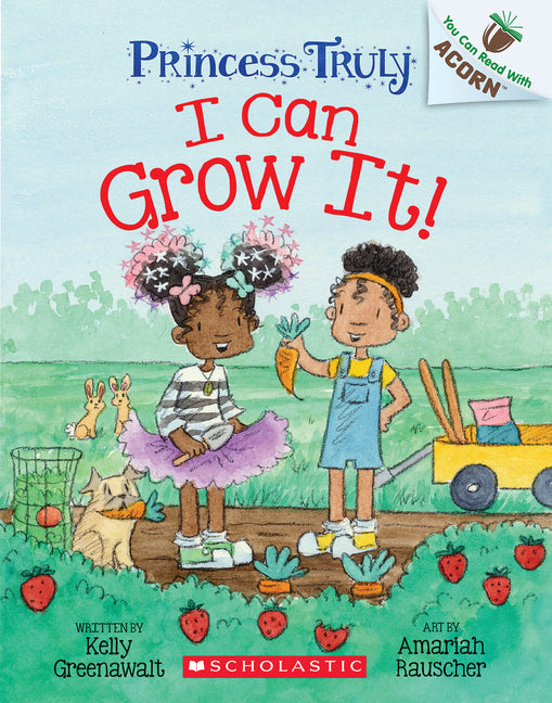 I Can Grow It!: An Acorn Book (Princess Truly #10): Volume 10 -- Kelly Greenawalt, Paperback