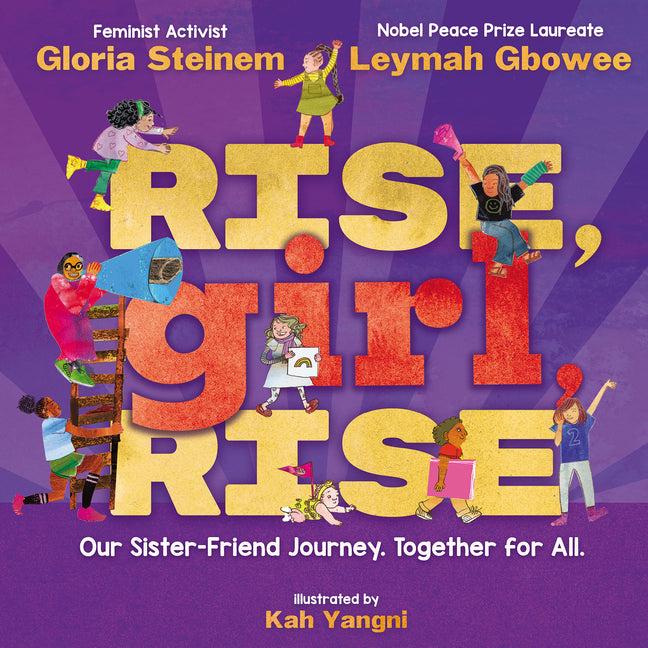 Rise, Girl, Rise: Our Sister-Friend Journey. Together for All. by Steinem, Gloria