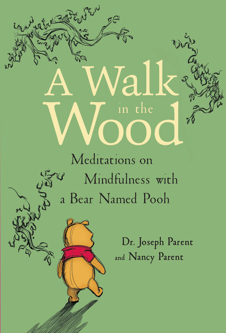 A Walk in the Wood: Meditations on Mindfulness with a Bear Named Pooh -- Joseph Parent, Hardcover