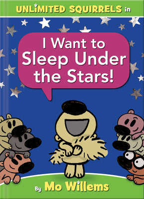 I Want to Sleep Under the Stars!-An Unlimited Squirrels Book -- Mo Willems, Hardcover