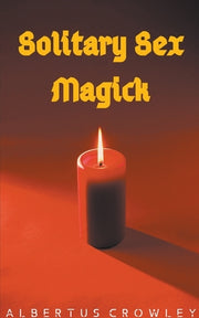 Solitary Sex Magick by Crowley, Albertus