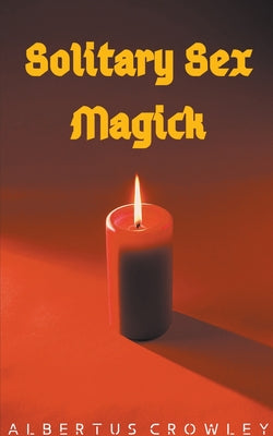Solitary Sex Magick by Crowley, Albertus