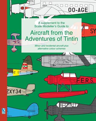 A supplement to the Scale Modeller's Guide to Aircraft from the Adventures of Tintin: Minor and incidental aircraft plus alternative colour schemes -- Richard Humberstone, Paperback