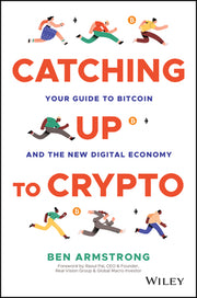 Catching Up to Crypto: Your Guide to Bitcoin and the New Digital Economy by Armstrong, Ben