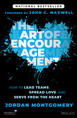 The Art of Encouragement: How to Lead Teams, Spread Love, and Serve from the Heart -- Jordan Montgomery, Hardcover