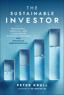 The Sustainable Investor: Responsible, Impactful, and Values-Driven Investing Strategies and Practices for Financial Professionals by Krull, Peter