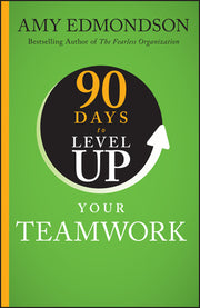 90 Days to Level Up Your Teamwork by Edmondson, Amy C.
