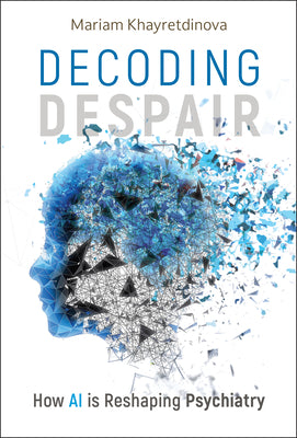 Decoding Despair: How AI Is Reshaping Psychiatry by Khayretdinova, Mariam