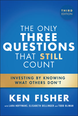 The Only Three Questions That Still Count: Investing by Knowing What Others Don't -- Ken Fisher, Hardcover