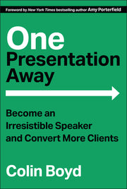 One Presentation Away: Become an Irresistible Speaker and Convert More Clients by Boyd, Colin