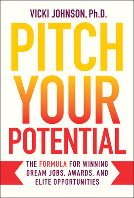 Pitch Your Potential: The Formula for Winning Dream Jobs, Awards, and Elite Opportunities by Johnson, Vicki