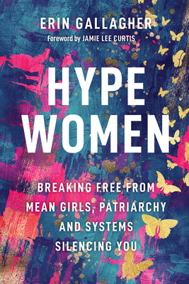 Hype Women: Breaking Free from Mean Girls, Patriarchy and Systems Silencing You -- Erin Gallagher, Hardcover