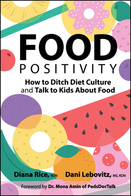 Food Positivity: How to Ditch Diet Culture and Talk to Kids about Food -- Diana Rice, Paperback