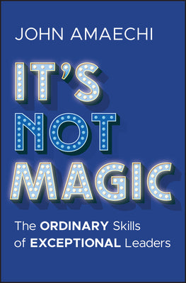 It's Not Magic: The Ordinary Skills of Exceptional Leaders -- John Amaechi, Hardcover