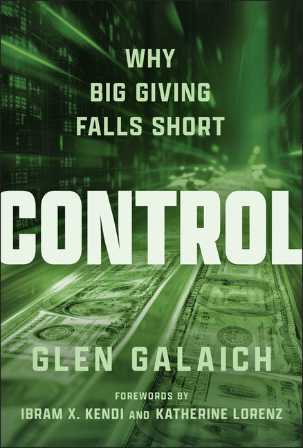 Control: Why Big Giving Falls Short -- Glen Galaich, Hardcover