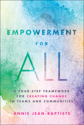 Empowerment for All: A Four-Step Framework for Creating Change in Teams and Communities -- Annie Jean-Baptiste, Hardcover