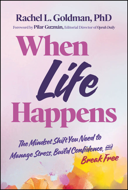 When Life Happens: The Mindset Shift You Need to Manage Stress, Build Confidence, and Break Free -- Rachel L. Goldman, Hardcover