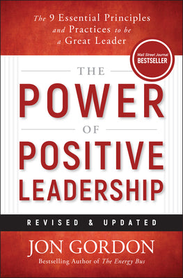The Power of Positive Leadership, Revised & Updated: The 9 Essential Principles and Practices to Be a Great Leader -- Jon Gordon, Hardcover
