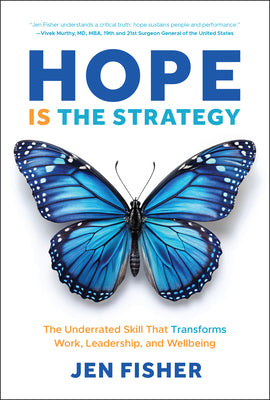 Hope Is the Strategy: The Underrated Skill That Transforms Work, Leadership, and Wellbeing -- Jen Fisher, Hardcover