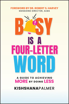 Busy Is a Four-Letter Word: A Guide to Achieving More by Doing Less -- Kishshana Palmer, Paperback