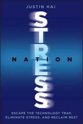 Stress Nation: Escape the Technology Trap, Eliminate Stress, and Reclaim Rest by Hai, Justin
