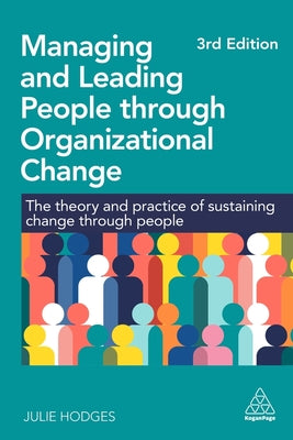 Managing and Leading People Through Organizational Change: The Theory and Practice of Sustaining Change Through People by Hodges, Julie