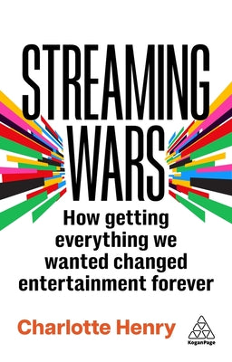 Streaming Wars: How Getting Everything We Wanted Changed Entertainment Forever by Henry, Charlotte