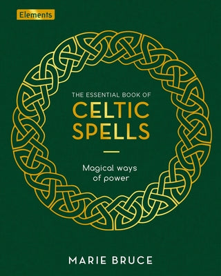 The Essential Book of Celtic Spells: Magical Ways of Power by Bruce, Marie