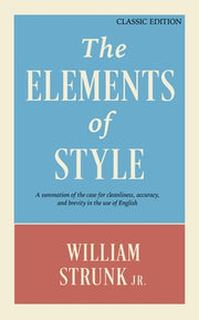 The Elements of Style: A Summation of the Case for Cleanliness, Accuracy, and Brevity in the Use of English (Classic Edition) by Strunk, William
