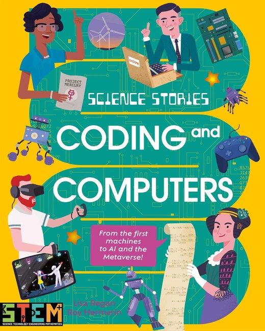 Science Stories: Coding and Computers: From the First Machines to AI and the Metaverse -- Lisa Regan, Paperback