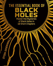 The Essential Book of Black Holes: Master the Mysteries of Black Holes in 12 Short Chapters by Odenwald, Sten