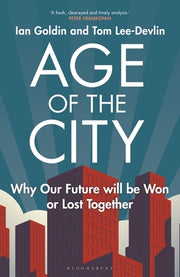 Age of the City: Why Our Future Will Be Won or Lost Together by Goldin, Ian