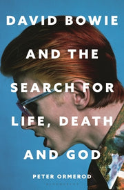 David Bowie and the Search for Life, Death and God: David Bowie and the Search for Life, Death and God by Ormerod, Peter
